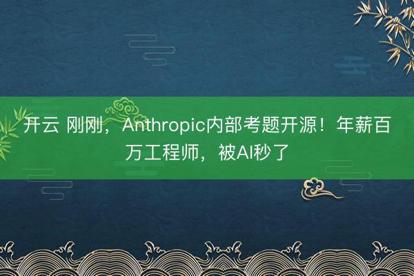 开云 刚刚，Anthropic内部考题开源！年薪百万工程师，被AI秒了