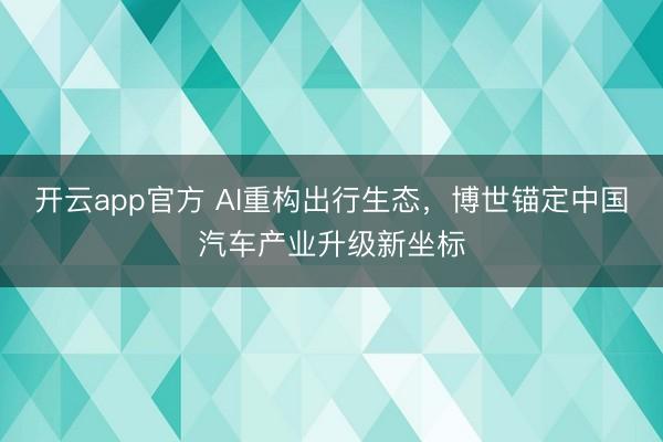 开云app官方 AI重构出行生态，博世锚定中国汽车产业升级新坐标