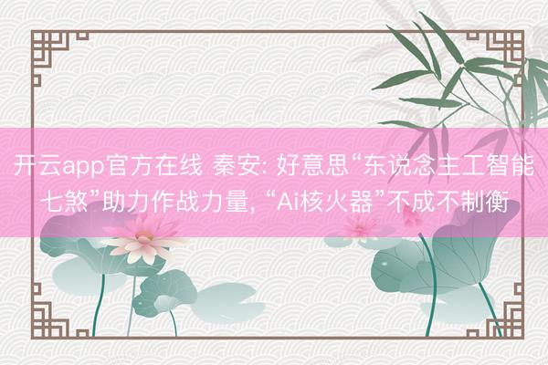 开云app官方在线 秦安: 好意思“东说念主工智能七煞”助力作战力量， “Ai核火器”不成不制衡