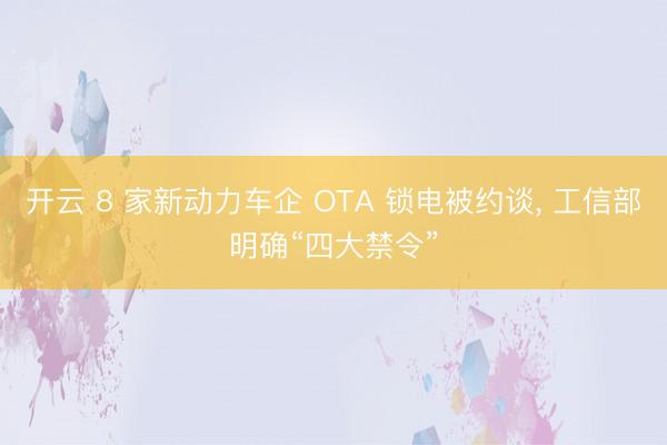 开云 8 家新动力车企 OTA 锁电被约谈， 工信部明确“四大禁令”