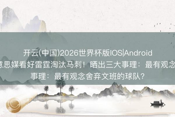 开云(中国)2026世界杯版IOS|Android手机app下载 好意思媒看好雷霆淘汰马刺！晒出三大事理：最有观念舍弃文班的球队？