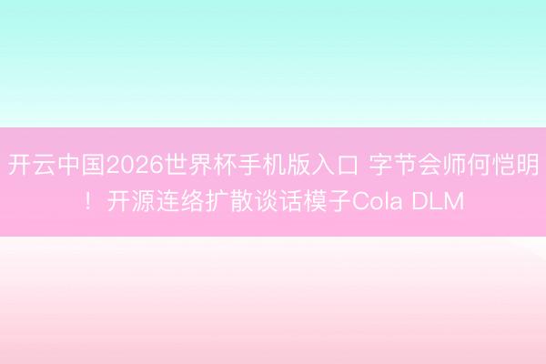 开云中国2026世界杯手机版入口 字节会师何恺明！开源连络扩散谈话模子Cola DLM