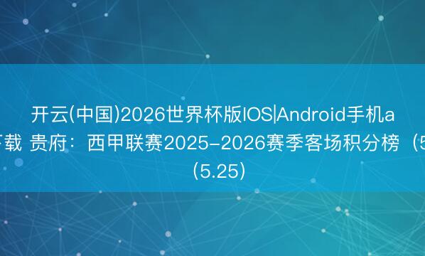 开云(中国)2026世界杯版IOS|Android手机app下载 贵府：西甲联赛2025-2026赛季客场积分榜（5.25）