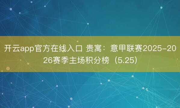 开云app官方在线入口 贵寓:意甲联赛2025-2026赛季主场积分榜(5.25)