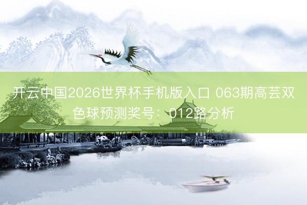 开云中国2026世界杯手机版入口 063期高芸双色球预测奖号：012路分析