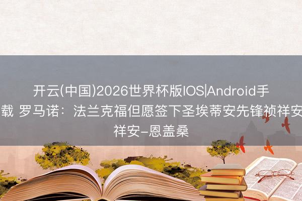 开云(中国)2026世界杯版IOS|Android手机app下载 罗马诺：法兰克福但愿签下圣埃蒂安先锋祯祥安-恩盖桑
