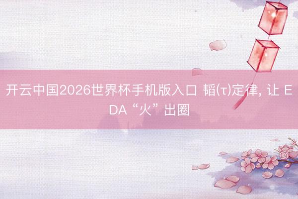 开云中国2026世界杯手机版入口 韬(τ)定律， 让 EDA “火” 出圈