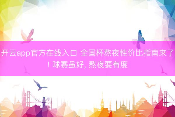 开云app官方在线入口 全国杯熬夜性价比指南来了! 球赛虽好， 熬夜要有度