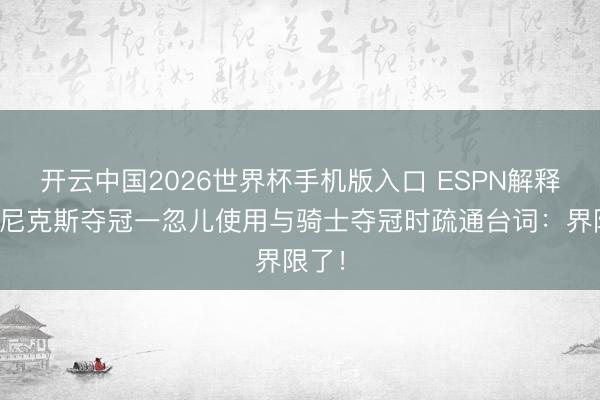 开云中国2026世界杯手机版入口 ESPN解释员在尼克斯夺冠一忽儿使用与骑士夺冠时疏通台词：界限了！