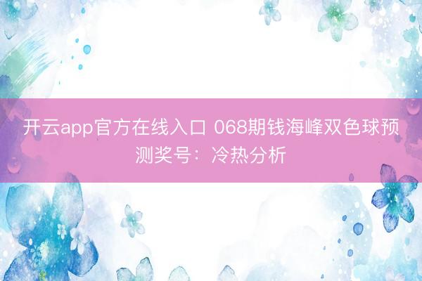 开云app官方在线入口 068期钱海峰双色球预测奖号：冷热分析