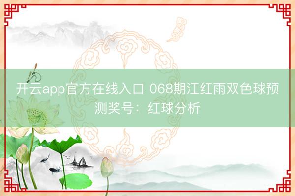 开云app官方在线入口 068期江红雨双色球预测奖号：红球分析