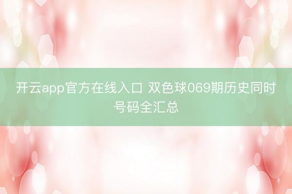开云app官方在线入口 双色球069期历史同时号码全汇总