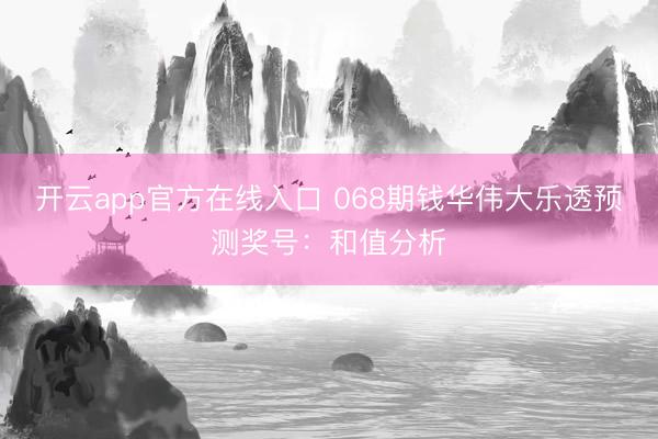 开云app官方在线入口 068期钱华伟大乐透预测奖号：和值分析
